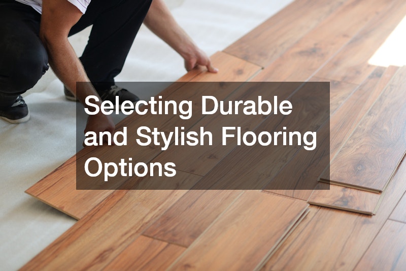 Selecting Durable and Stylish Flooring Options