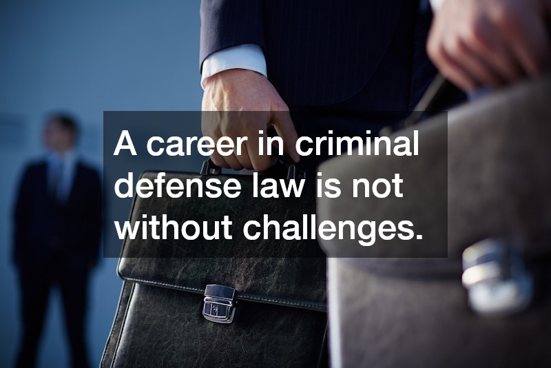 A career in criminal defense law is not without challenges.