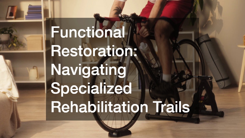Functional Restoration: Navigating Specialized Rehabilitation Trails