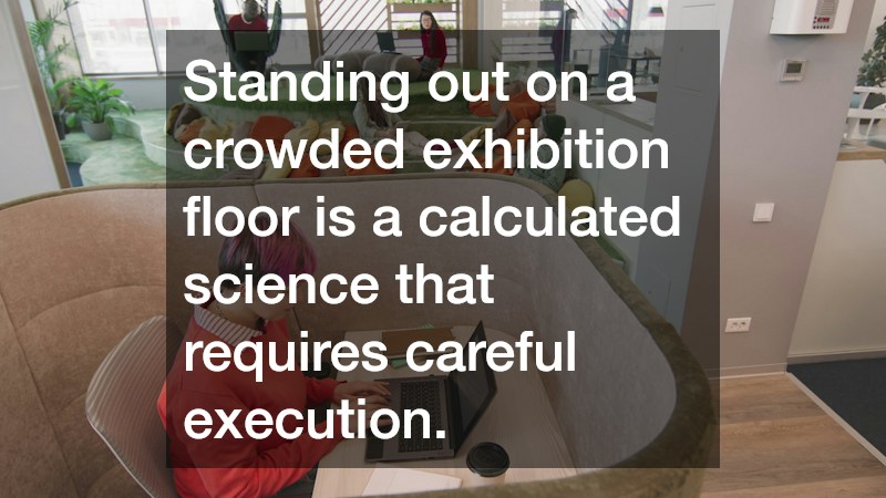 Standing out on a crowded exhibition floor is a calculated science that requires careful execution.