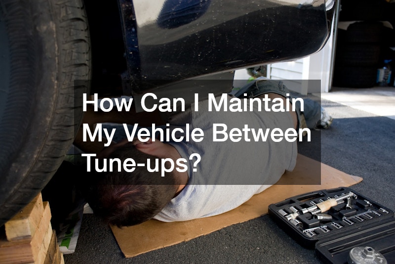 How Can I Maintain My Vehicle Between Tune-ups?