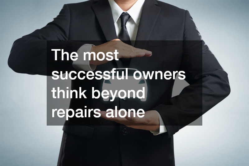 The most successful owners think beyond repairs alone