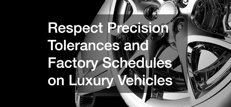 Respect Precision Tolerances and Factory Schedules on Luxury Vehicles
