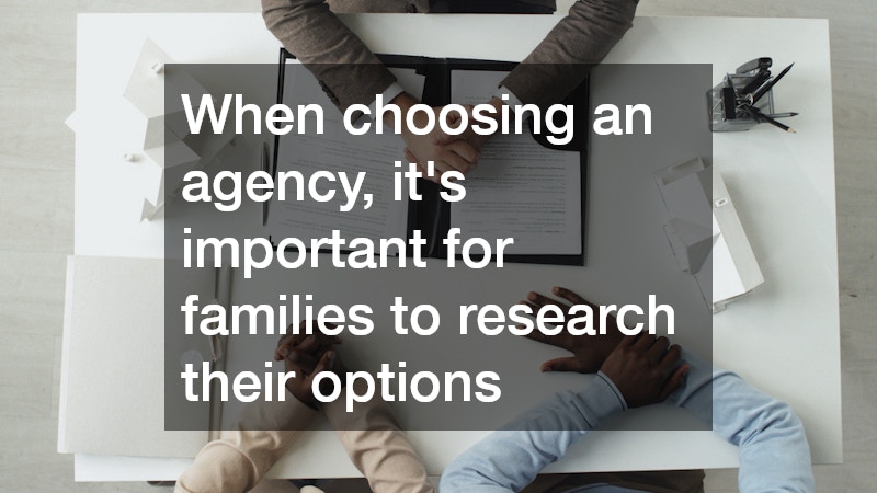 When choosing an agency, it’s important for families to research their options