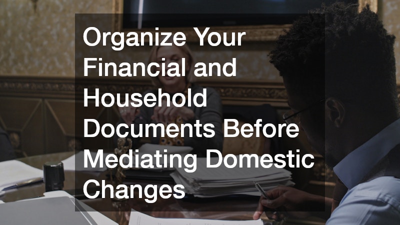 Organize Your Financial and Household Documents Before Mediating Domestic Changes