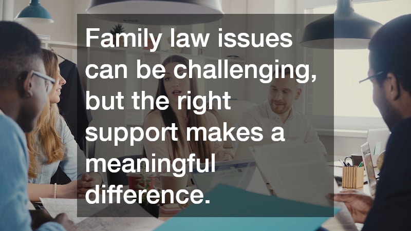 Family law issues can be challenging, but the right support makes a meaningful difference.
