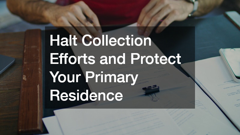 Halt Collection Efforts and Protect Your Primary Residence