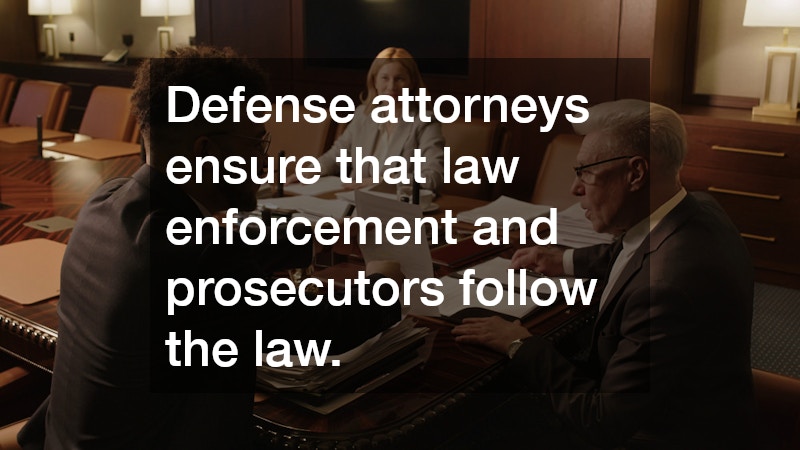 Defense attorneys ensure that law enforcement and prosecutors follow the law.