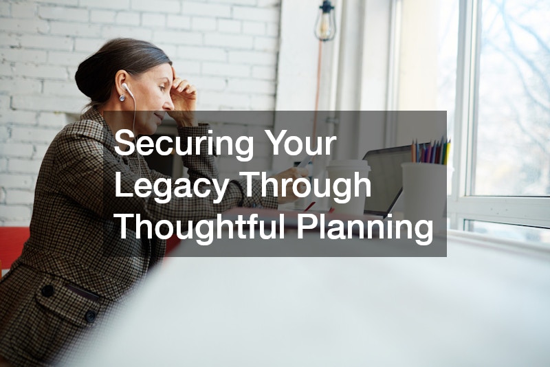 Securing Your Legacy Through Thoughtful Planning