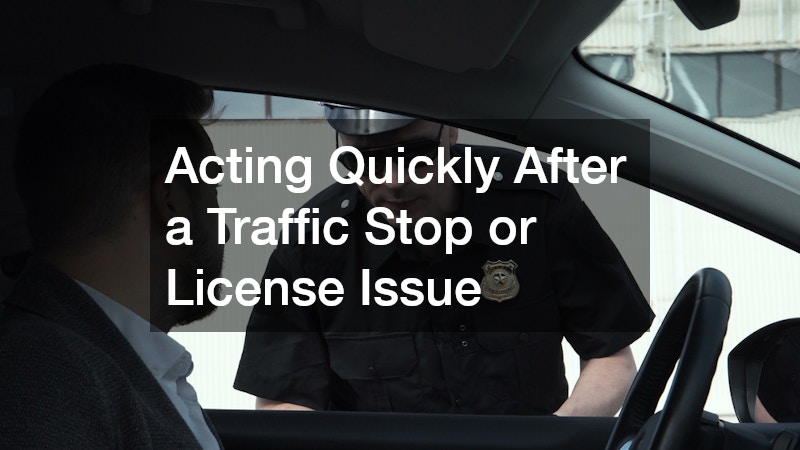 Acting Quickly After a Traffic Stop or License Issue