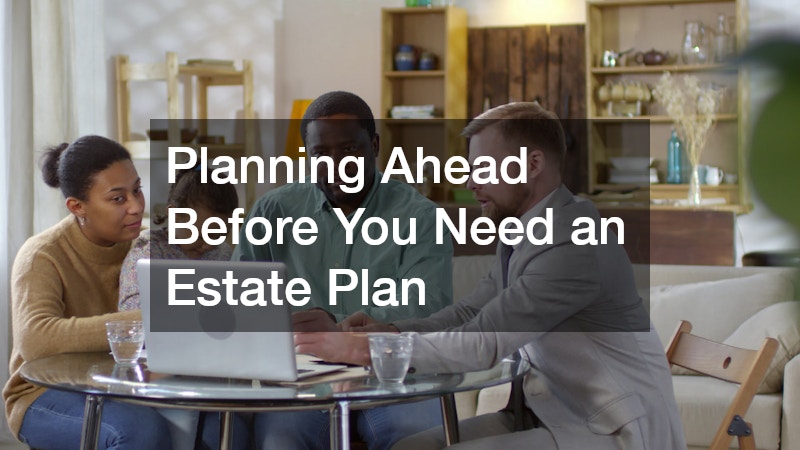 Planning Ahead Before You Need an Estate Plan