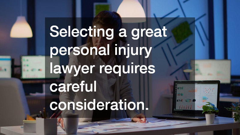 Selecting a great personal injury lawyer requires careful consideration.