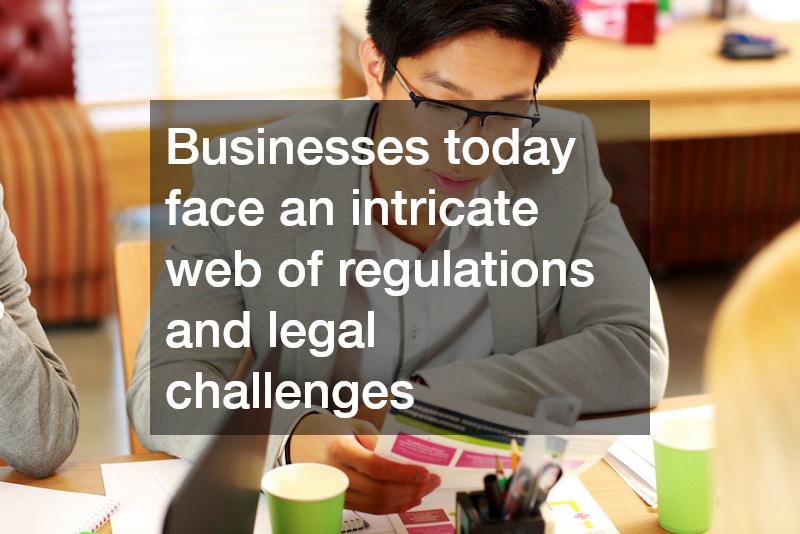 Businesses today face an intricate web of regulations and legal challenges