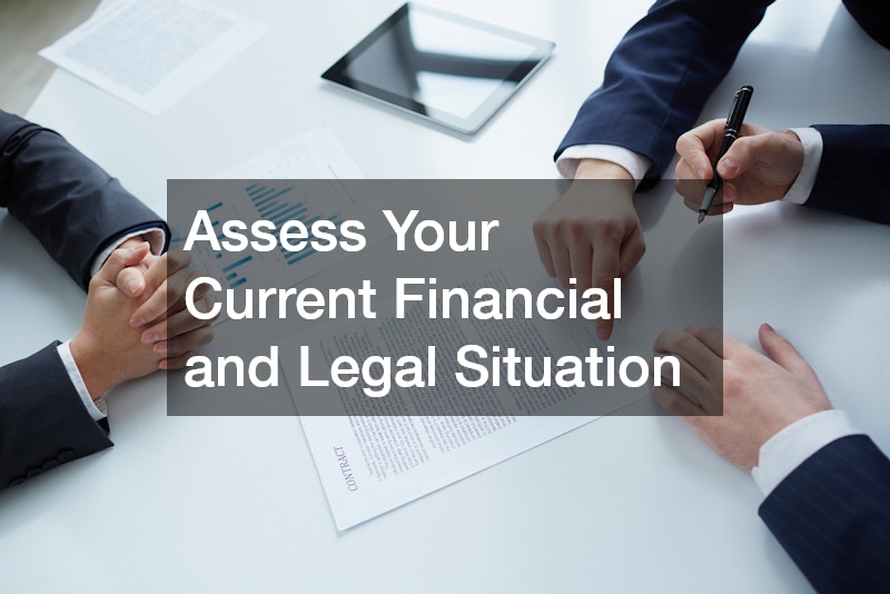 Assess Your Current Financial and Legal Situation