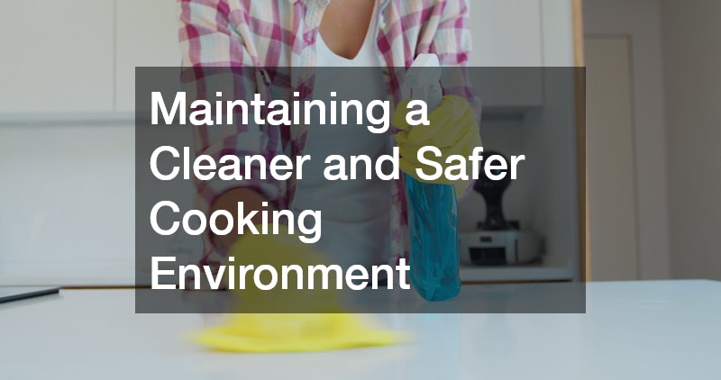 Maintaining a Cleaner and Safer Cooking Environment