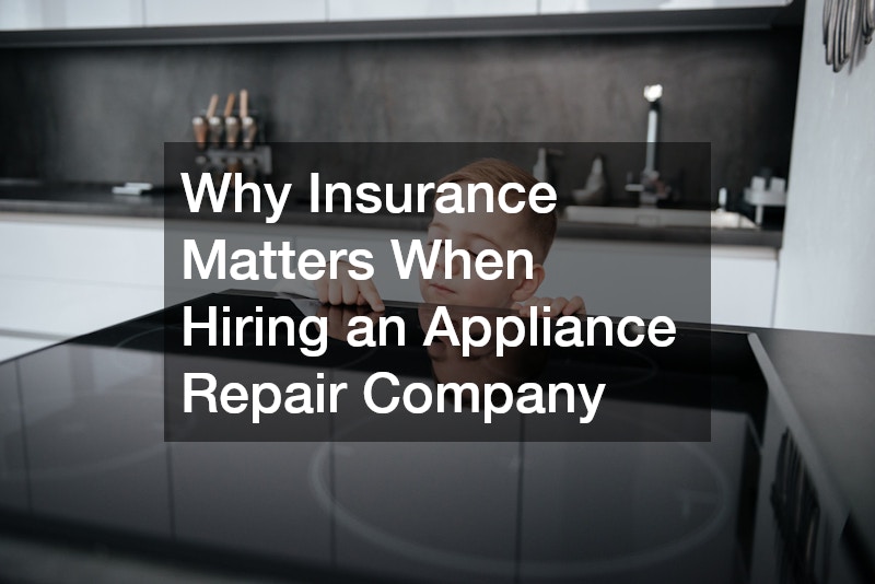 Why Insurance Matters When Hiring an Appliance Repair Company