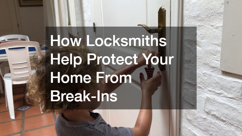 How Locksmiths Help Protect Your Home From Break-Ins