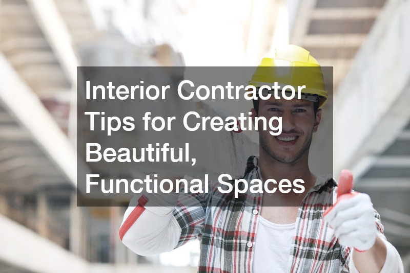 Interior Contractor Tips for Creating Beautiful, Functional Spaces