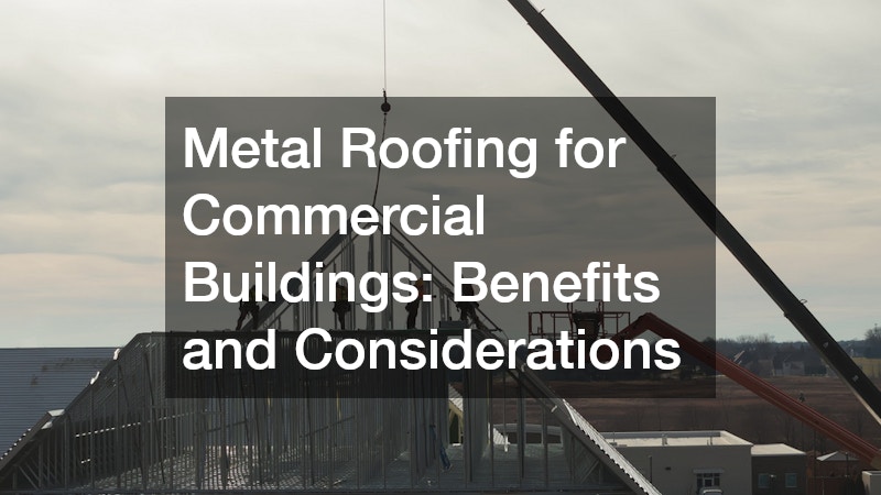 Metal Roofing for Commercial Buildings: Benefits and Considerations