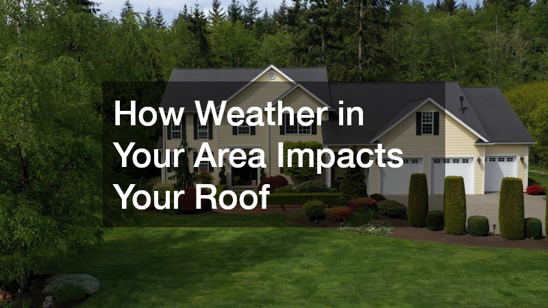 How Weather in Your Area Impacts Your Roof