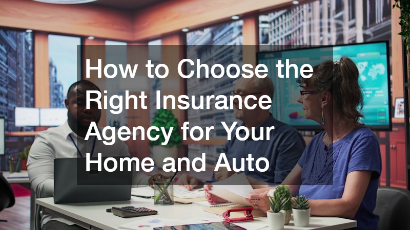 How to Choose the Right Insurance Agency for Your Home and Auto