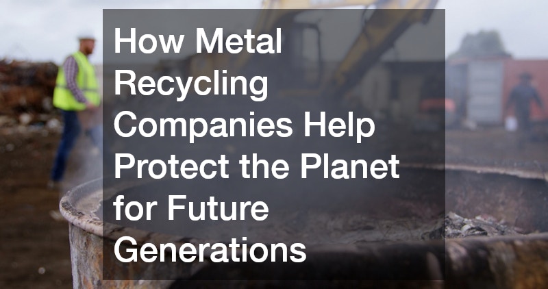 How Metal Recycling Companies Help Protect the Planet for Future Generations