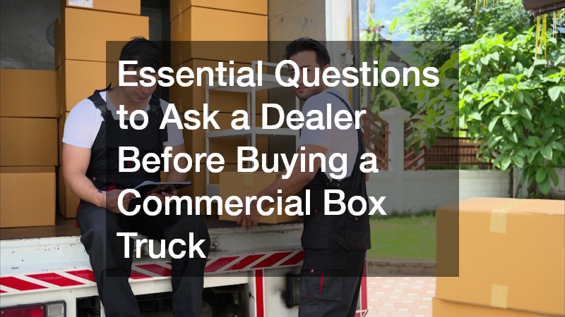 Essential Questions to Ask a Dealer Before Buying a Commercial Box Truck