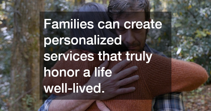 Families can create personalized services that truly honor a life well-lived.