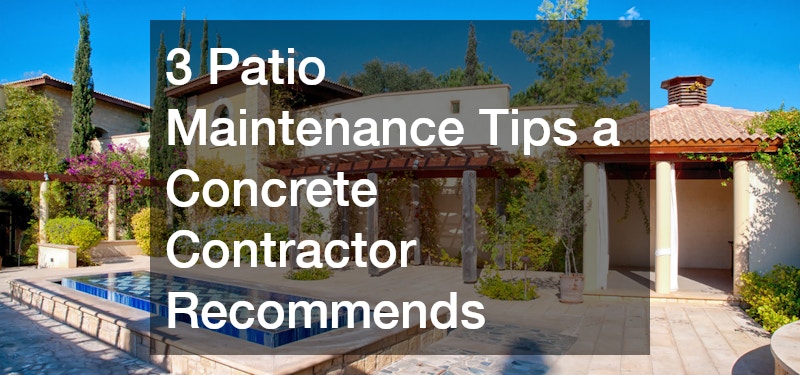 3 Patio Maintenance Tips a Concrete Contractor Recommends