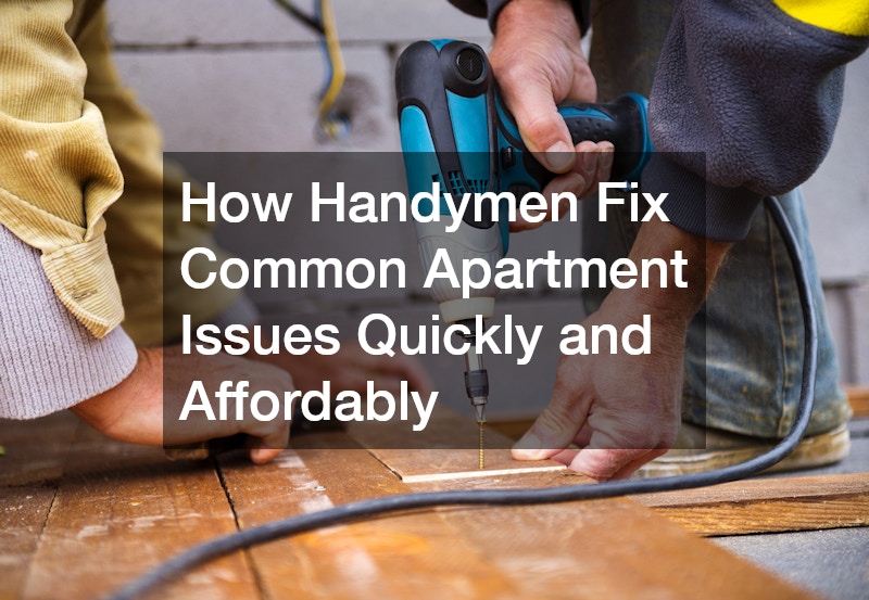 How Handymen Fix Common Apartment Issues Quickly and Affordably