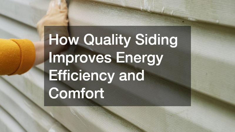 How Quality Siding Improves Energy Efficiency and Comfort