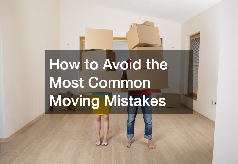 How to Avoid the Most Common Moving Mistakes
