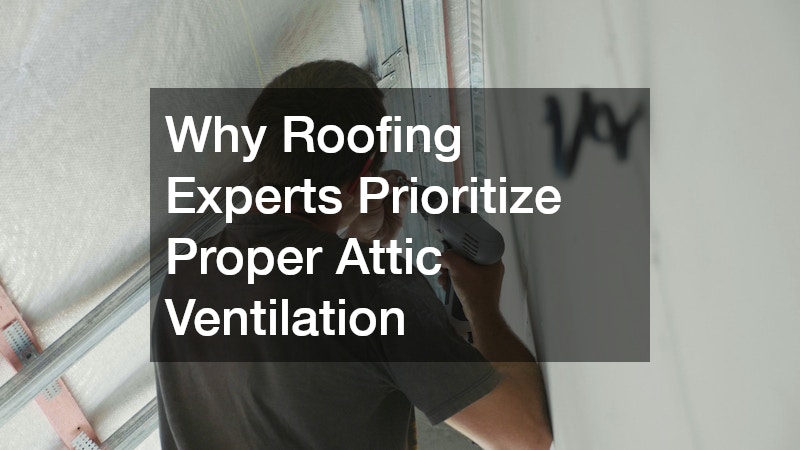 Why Roofing Experts Prioritize Proper Attic Ventilation