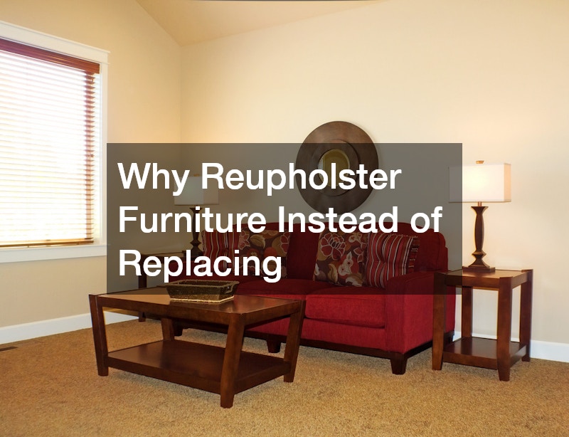 Why Reupholster Furniture Instead of Replacing