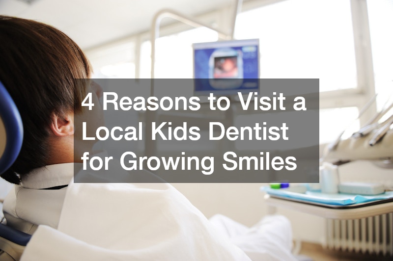 4 Reasons to Visit a Local Kids Dentist for Growing Smiles