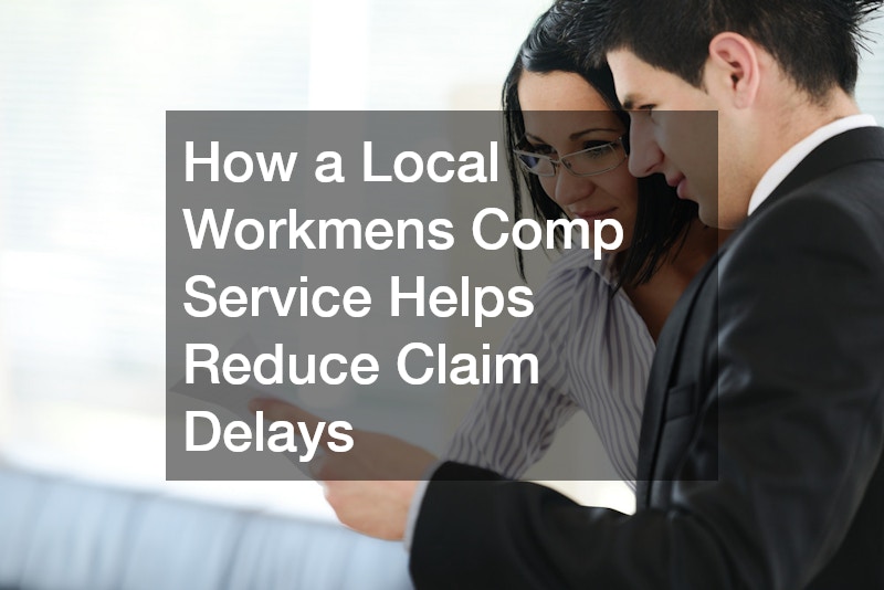 How a Local Workmens Comp Service Helps Reduce Claim Delays