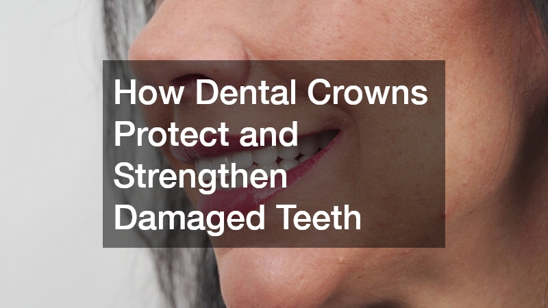 How Dental Crowns Protect and Strengthen Damaged Teeth