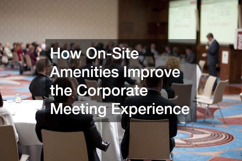 How On-Site Amenities Improve the Corporate Meeting Experience