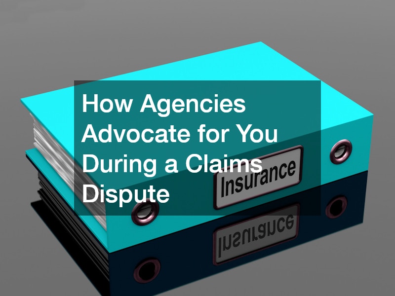 How Agencies Advocate for You During a Claims Dispute