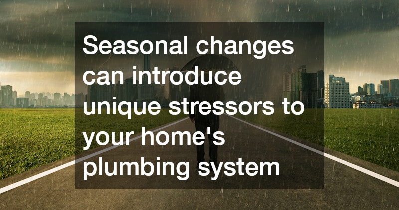 Seasonal changes can introduce unique stressors to your home
