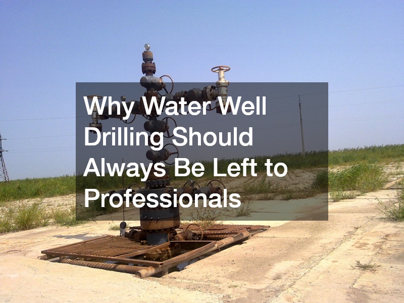 Why Water Well Drilling Should Always Be Left to Professionals