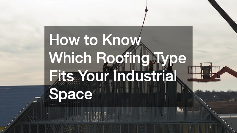 How to Know Which Roofing Type Fits Your Industrial Space