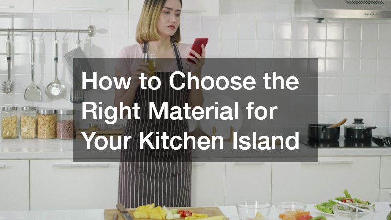 How to Choose the Right Material for Your Kitchen Island