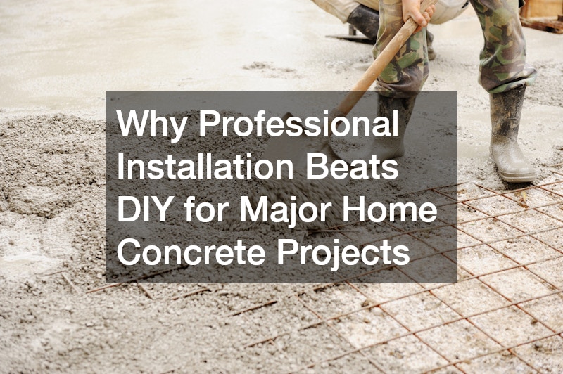 Why Professional Installation Beats DIY for Major Home Concrete Projects