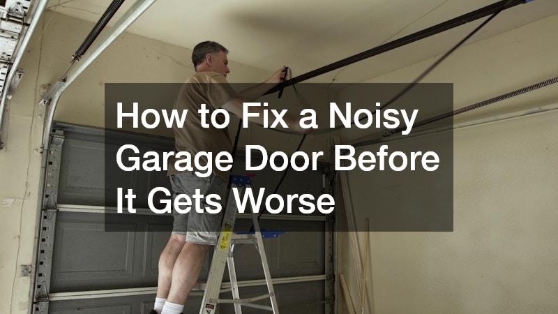 How to Fix a Noisy Garage Door Before It Gets Worse