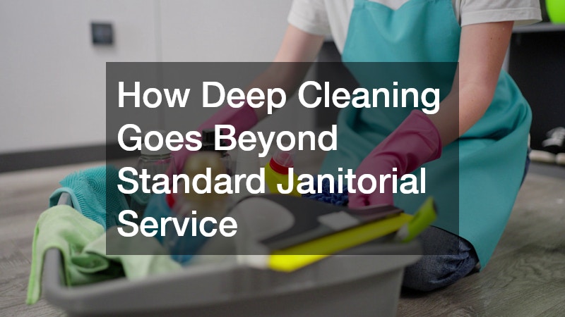 How Deep Cleaning Goes Beyond Standard Janitorial Service