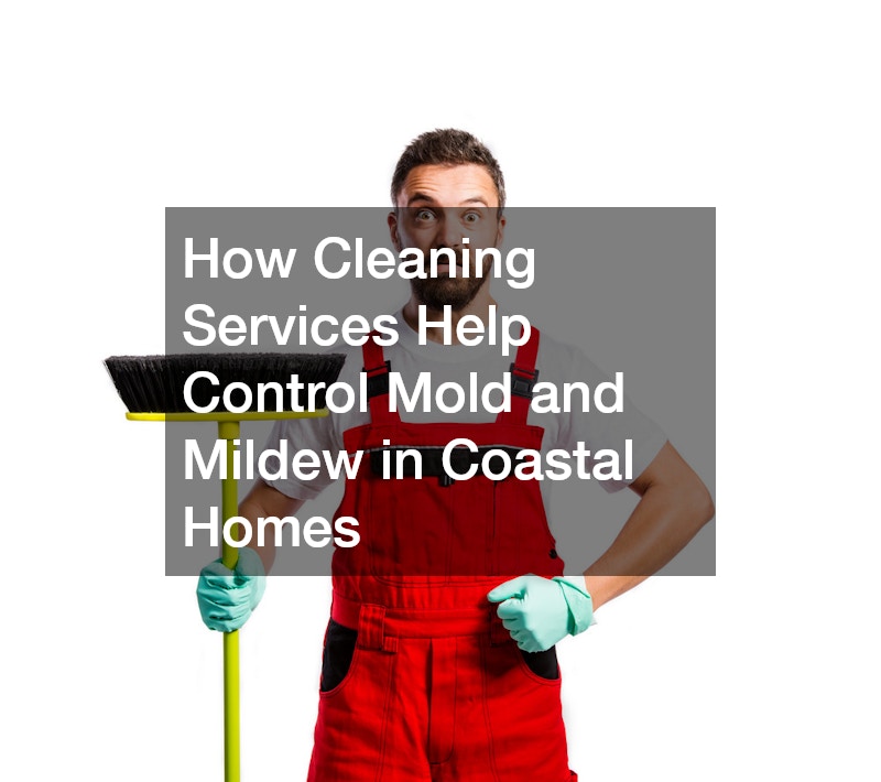 How Cleaning Services Help Control Mold and Mildew in Coastal Homes