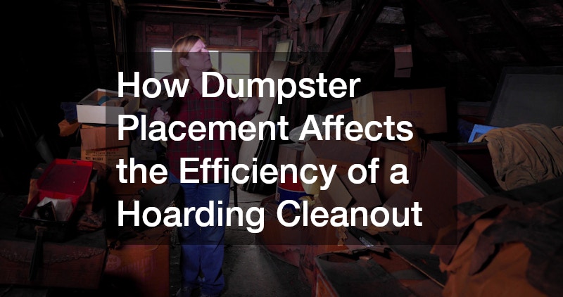 How Dumpster Placement Affects the Efficiency of a Hoarding Cleanout