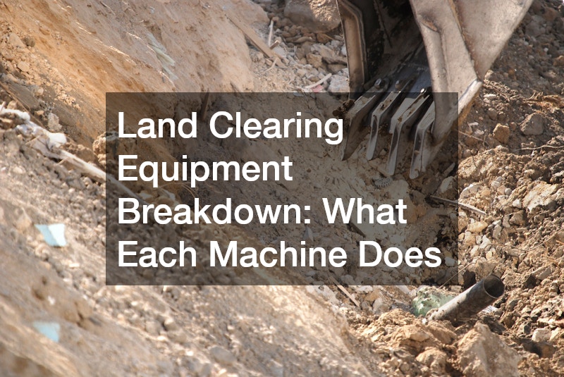 Land Clearing Equipment Breakdown: What Each Machine Does