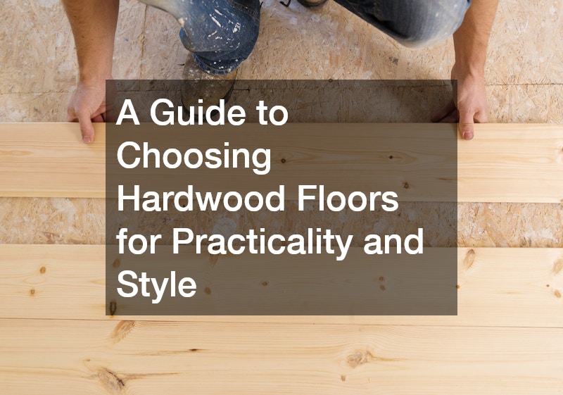 A Guide to Choosing Hardwood Floors for Practicality and Style